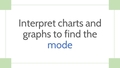 Thumbnail for Interpret charts and graphs to find the mode video