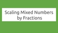 Thumbnail for Scaling mixed numbers by fractions video