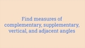 Thumbnail for Find measures of complementary, supplementary, vertical, and adjacent angles video