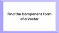 Thumbnail for Find the component form of a vector video