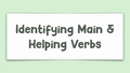 Thumbnail for Identify main verbs and helping verbs video