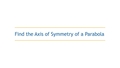 Thumbnail for Find the axis of symmetry of a parabola video