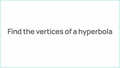Thumbnail for Find the vertices of a hyperbola video