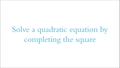 Thumbnail for Solve a quadratic equation by completing the square video