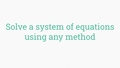 Thumbnail for Solve a system of equations using any method video
