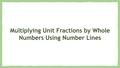 Thumbnail for Multiply unit fractions by whole numbers using number lines video