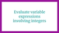Thumbnail for Evaluate variable expressions involving integers video