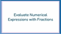 Thumbnail for Evaluate numerical expressions with fractions video