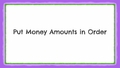 Thumbnail for Put money amounts in order video