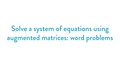 Thumbnail for Solve a system of equations using augmented matrices: word problems video