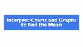 Thumbnail for Interpret charts and graphs to find the mean video