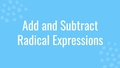 Thumbnail for Add and subtract radical expressions video