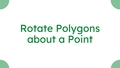 Thumbnail for Rotate polygons about a point video