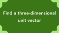 Thumbnail for Find a three-dimensional unit vector video