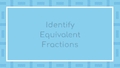 Thumbnail for Identify equivalent fractions video