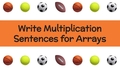 Thumbnail for Write multiplication sentences for arrays video