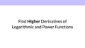 Thumbnail for Find higher derivatives of logarithmic and power functions video
