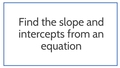 Thumbnail for Find the slope and intercepts from an equation video