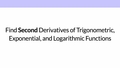 Thumbnail for Find second derivatives of trigonometric, exponential, and logarithmic functions video