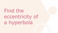Thumbnail for Find the eccentricity of a hyperbola video