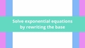 Thumbnail for Solve exponential equations by rewriting the base video