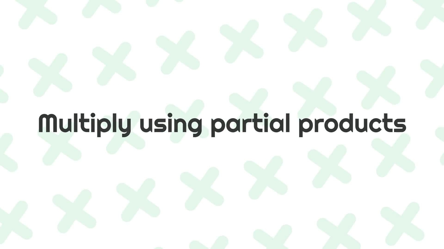Multiply 1-digit numbers by multi-digit numbers using partial products