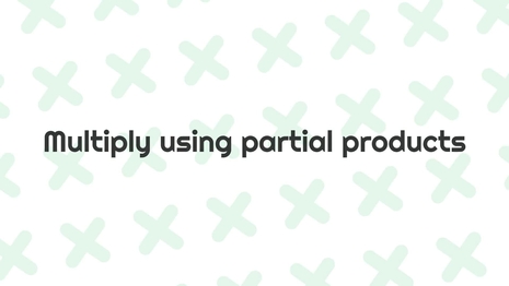 Multiply 1-digit numbers by multi-digit numbers using partial products