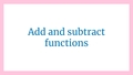 Thumbnail for Add and subtract functions video