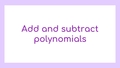 Thumbnail for Add and subtract polynomials video