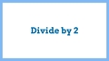 Thumbnail for Divide by 2: quotients up to 10 video