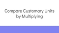 Thumbnail for Compare customary units by multiplying video