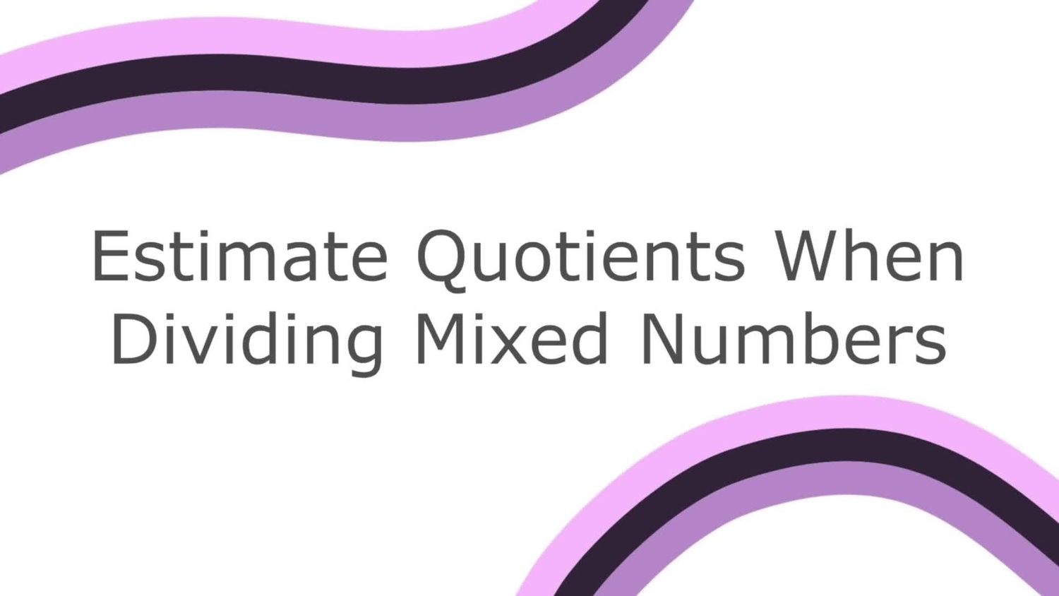Estimate quotients when dividing mixed numbers