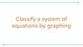 Thumbnail for Classify a system of equations by graphing video
