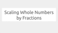 Thumbnail for Scaling whole numbers by fractions video