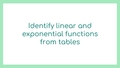 Thumbnail for Identify linear and exponential functions from tables video