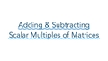 Thumbnail for Add and subtract scalar multiples of matrices video