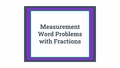 Thumbnail for Measurement word problems with fractions video