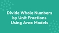 Thumbnail for Divide whole numbers by unit fractions using area models video