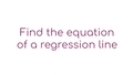 Thumbnail for Find the equation of a regression line video