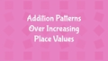 Thumbnail for Addition patterns over increasing place values video