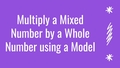 Thumbnail for Multiply a mixed number by a whole number using a model I video