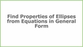 Thumbnail for Find properties of ellipses from equations in general form video