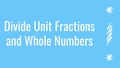 Thumbnail for Divide unit fractions and whole numbers video
