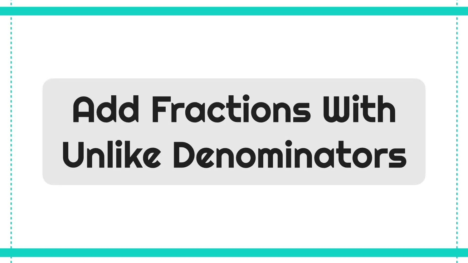 Add fractions with unlike denominators