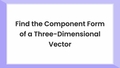 Thumbnail for Find the component form of a three-dimensional vector video