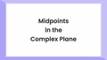 Thumbnail for Midpoints in the complex plane video
