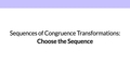 Thumbnail for Sequences of congruence transformations: choose the sequence video