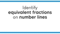Thumbnail for Identify equivalent fractions on number lines video