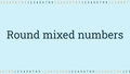 Thumbnail for Round mixed numbers video