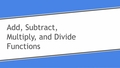 Thumbnail for Add, subtract, multiply, and divide functions video
